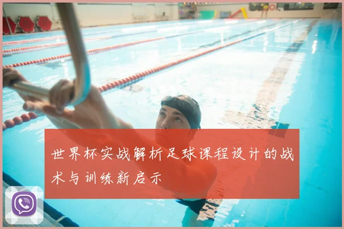 世界杯实战解析足球课程设计的战术与训练新启示